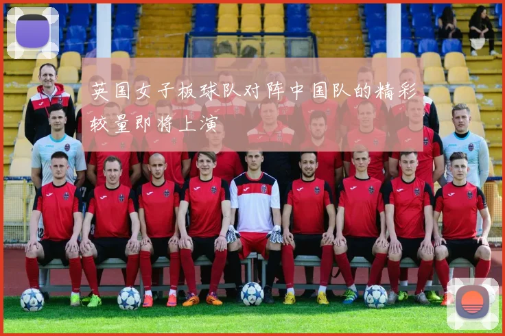 英国女子板球队对阵中国队的精彩较量即将上演